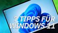 Windows 11 für Einsteiger: 7 Tipps, d...