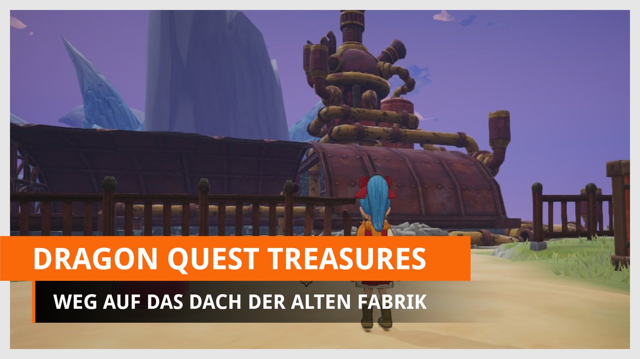 Dragon Quest Treasures: Auf das Dach der Fabrik klettern