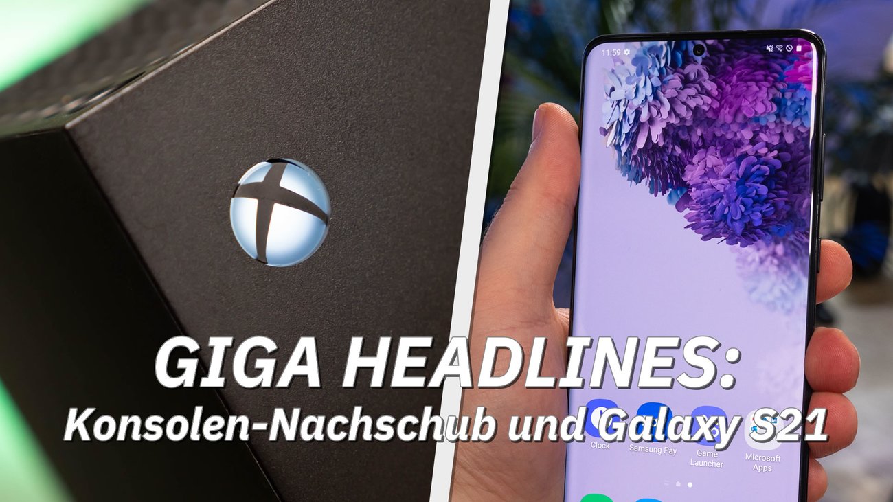 Galaxy S21 und Konsolen-Nachschub – GIGA Headlines