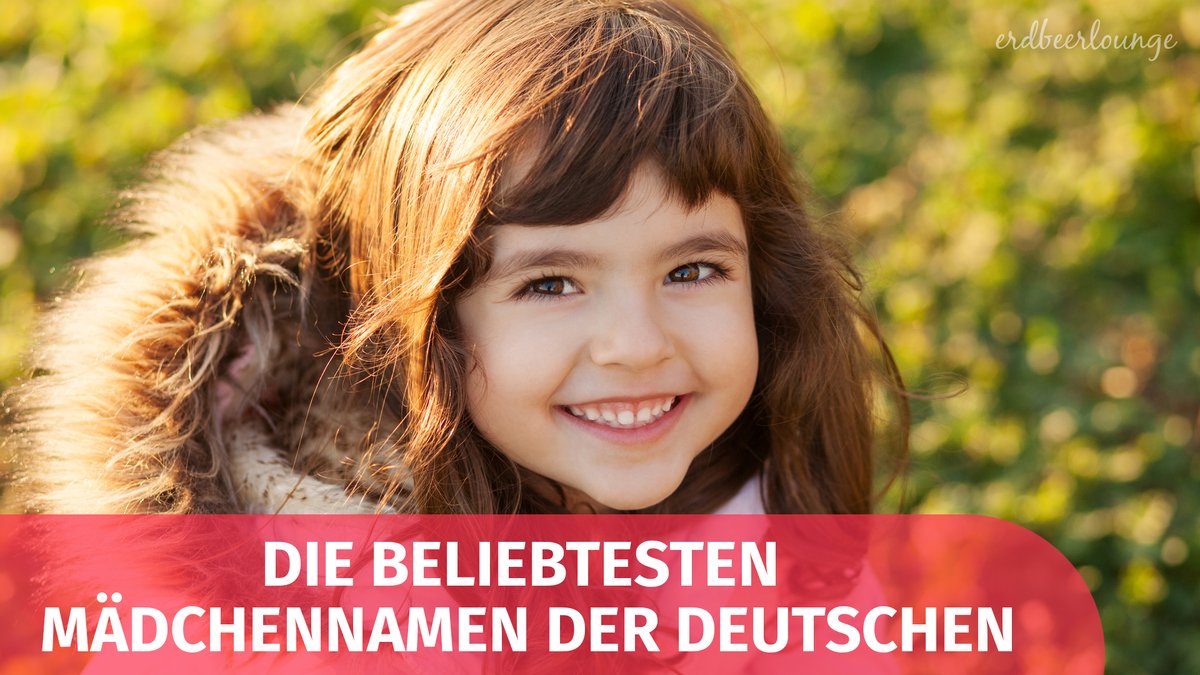 Die beliebtesten Mädchennamen der Deutschen Die beliebtesten Mädchennamen der Deutschen