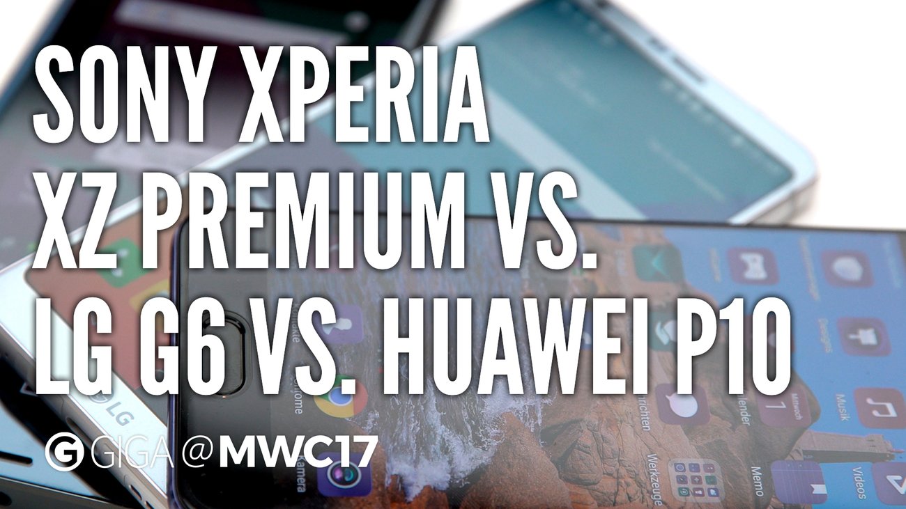 Huawei P10 vs. LG G6 vs. Sony Xperia XZ Premium: Vergleich der 3 besten Smartphones vom MWC 2017