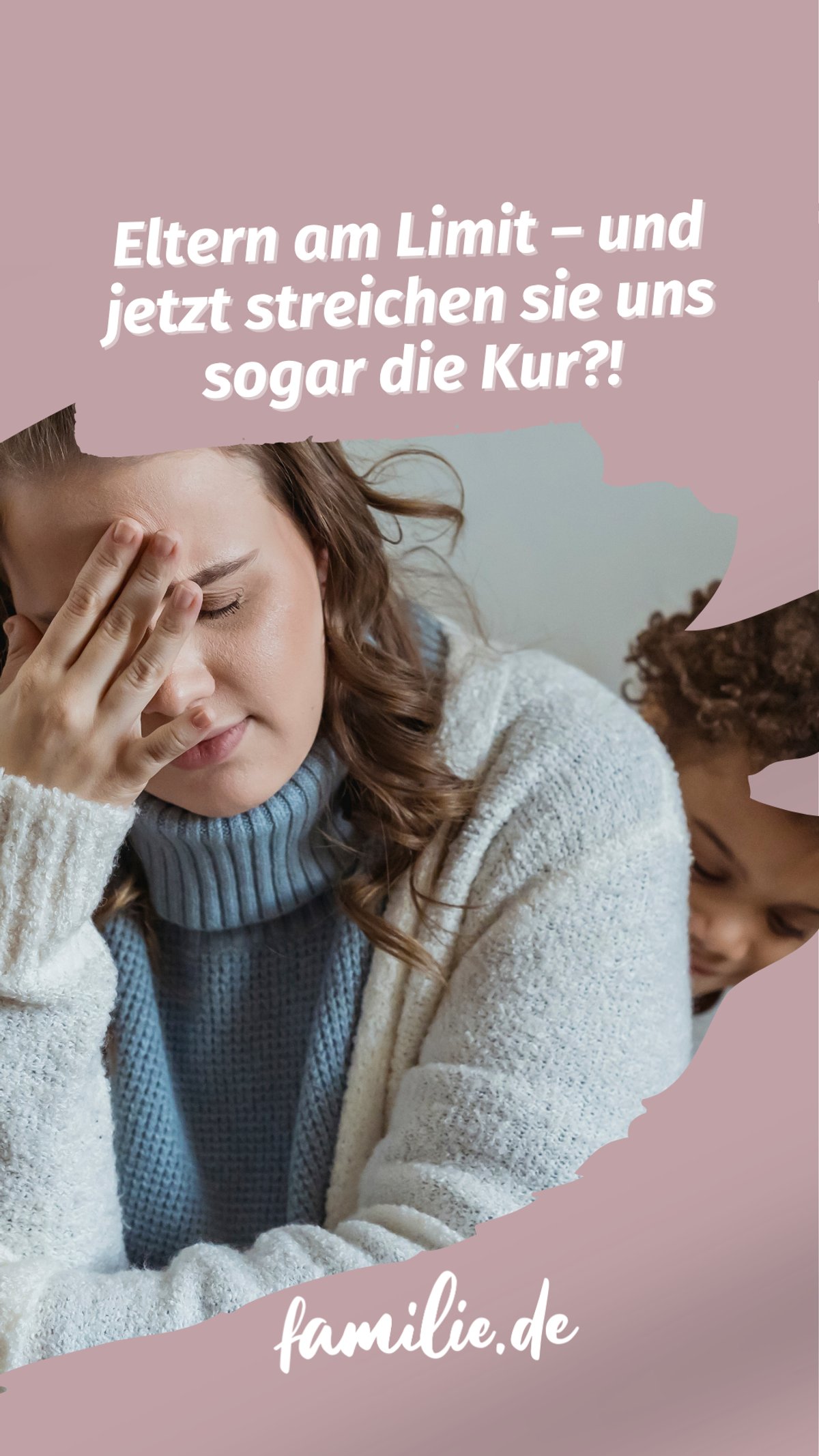 Eltern am Limit - und jetzt streichen sie uns auch noch die Kur Eltern am Limit - und jetzt streichen sie uns auch noch die Kur