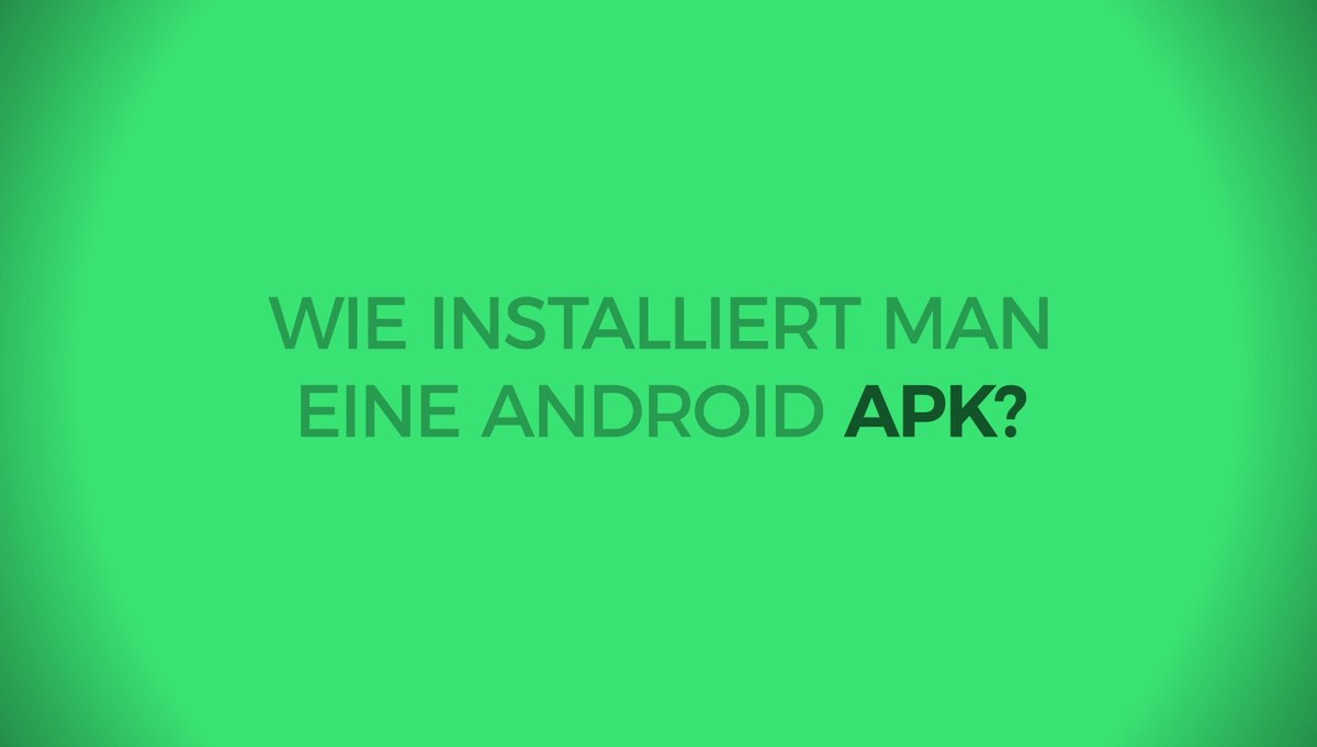 Android: So funktioniert die APK-Installation Android: So funktioniert die APK-Installation