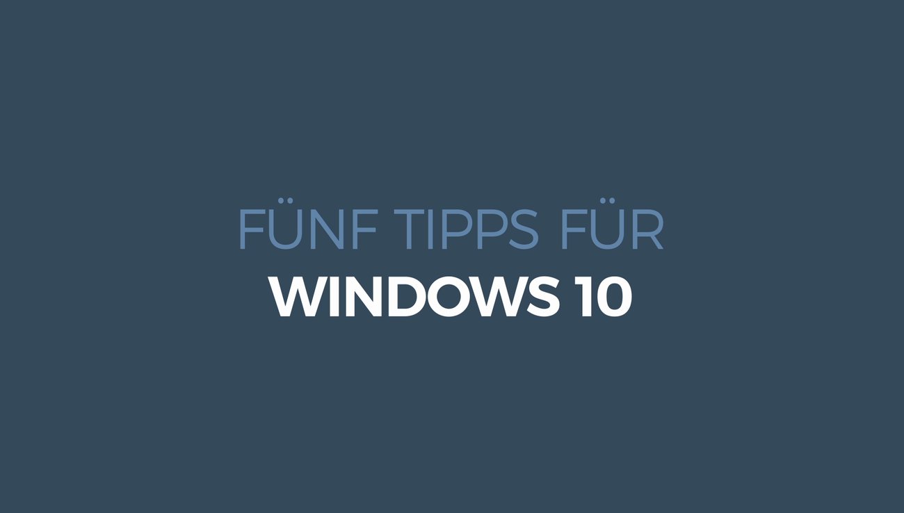 Fünf Tipps für Windows 10