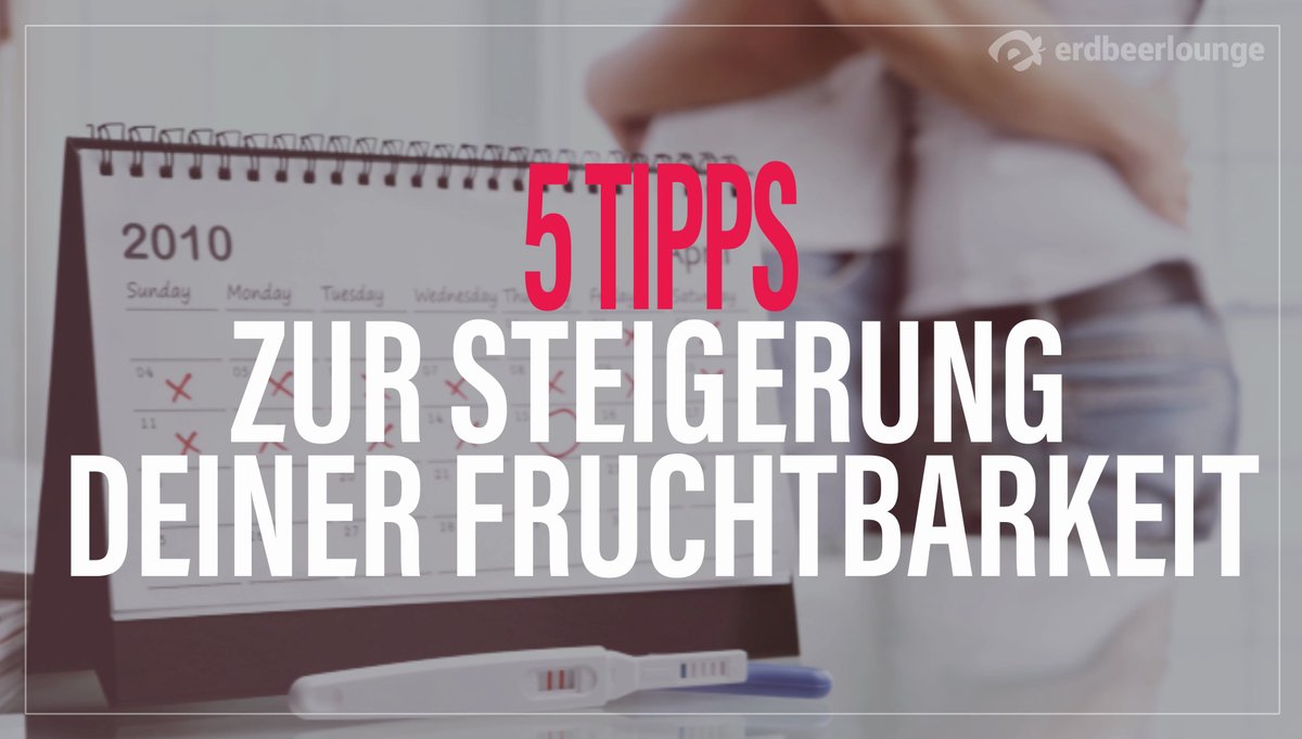 5&#x20;Tipps&#x20;zur&#x20;Steigerung&#x20;deiner&#x20;Fruchtbarkeit