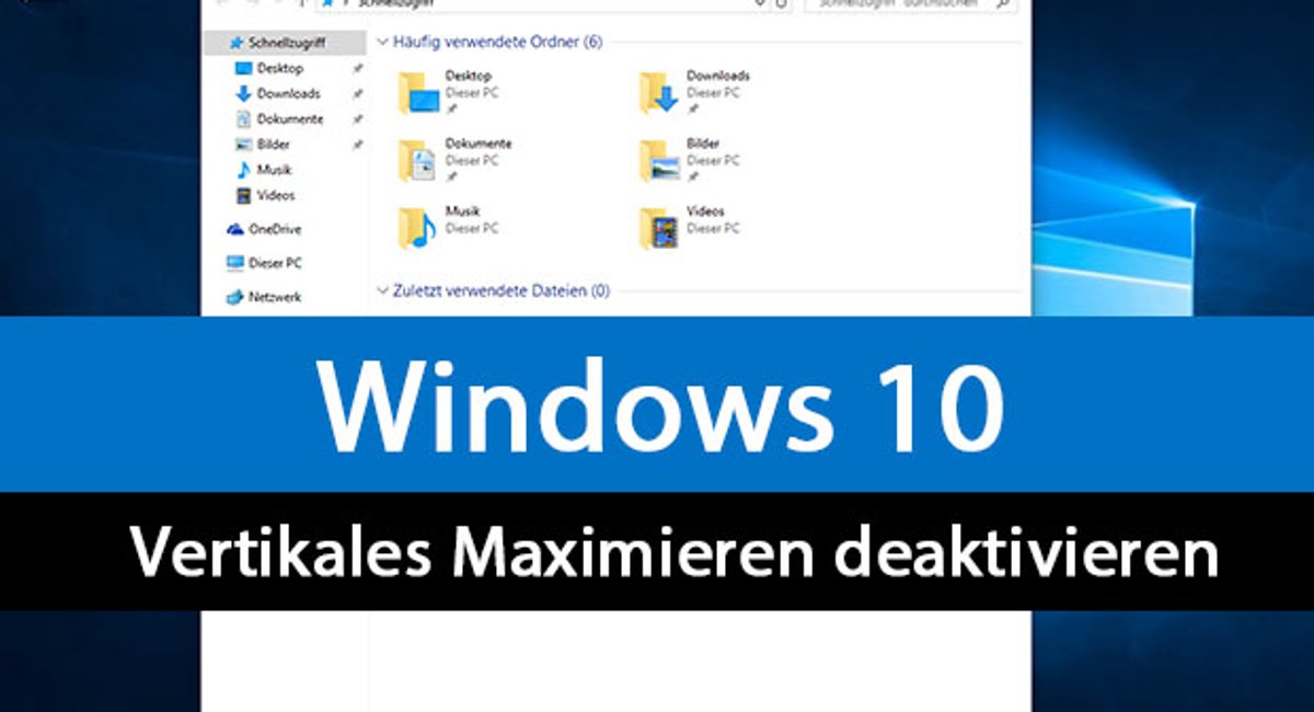 Windows 10: Vertikales Maximieren deaktivieren – Anleitung Windows 10: Vertikales Maximieren deaktivieren – Anleitung