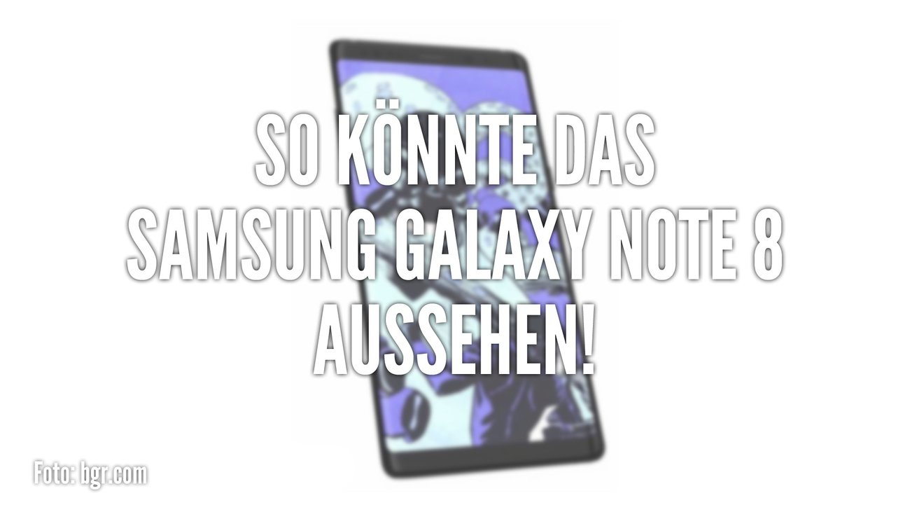Samsung Galaxy Note 8: So könnte es aussehen!