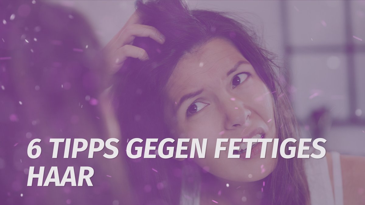 6 Tipps gegen fettiges Haar 6 Tipps gegen fettiges Haar